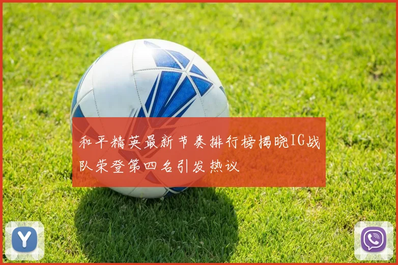 和平精英最新节奏排行榜揭晓IG战队荣登第四名引发热议