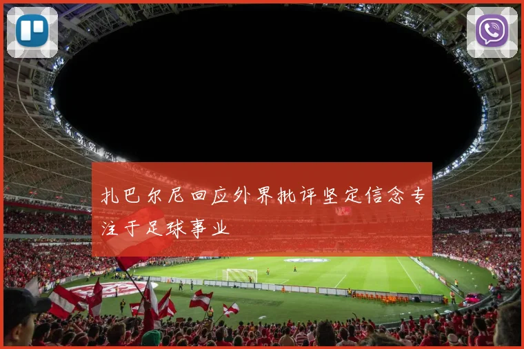 扎巴尔尼回应外界批评坚定信念专注于足球事业